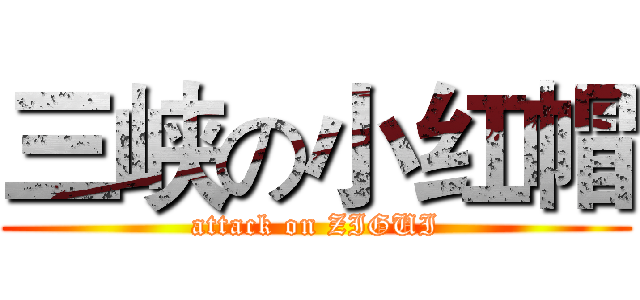 三峡の小红帽 (attack on ZIGUI)