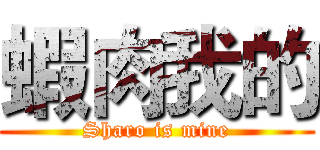 蝦肉我的 (Sharo is mine)