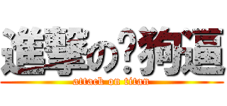 進撃の项狗逼 (attack on titan)