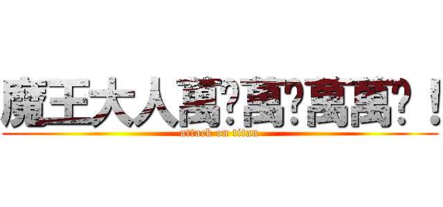 魔王大人萬歲萬歲萬萬歲！ (attack on titan)