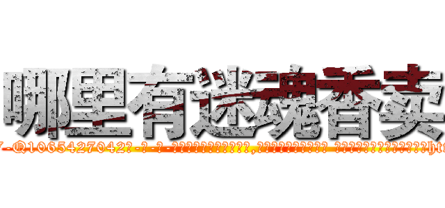 哪里有迷魂香卖 (哪里有迷魂香卖【电-话151x68344x817-Q1065427042元-吉-药-业】我们做的是长期生意,靠的是老客户长期支持 哪里有迷魂香卖在发表了一篇http://sngk.net/BqALZH

参考消息网我们做的是长期生意,靠的是老客户长期支持也许我们早该意识到，就连鲍勃·霍斯金斯（金球奖戏剧类电影男主角 
)