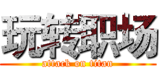 玩转职场 (attack on titan)