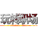 玩转职场 (attack on titan)