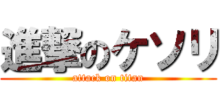 進撃のケソリ (attack on titan)