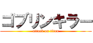 ゴブリンキラー (attack on titan)