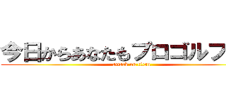 今日からあなたもプロゴルファー (attack on titan)