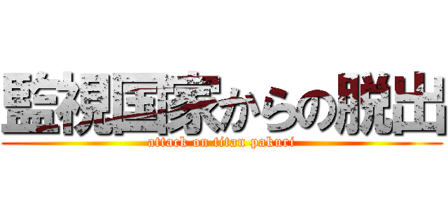 監視国家からの脱出 (attack on titan pakuri)