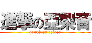 進撃の亞梨音 (attack on ariooo)