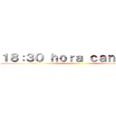 １８：３０ ｈｏｒａ ｃａｎａｒｉａ  ()