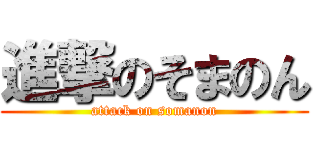 進撃のそまのん (attack on somanon)