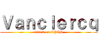 Ｖａｎｃｌｅｒｃｑ (attack on CPAS)