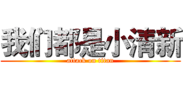 我们都是小清新 (attack on titan)