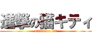 進撃の猫キティ (attack on cat)