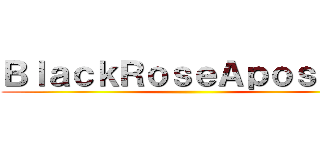 ＢｌａｃｋＲｏｓｅＡｐｏｓｔｌｅ ()