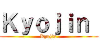Ｋｙｏｊｉｎ  (Kyojin )