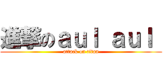 進撃のａｕｌ ａｕｌ  (attack on titan)