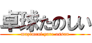 卓球たのしい (mazimeni yare ossan)