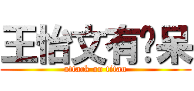 王怡文有夠呆 (attack on titan)