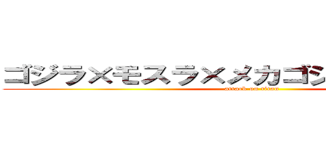ゴジラ×モスラ×メカゴジラ東京ＳＯＳ (attack on titan)