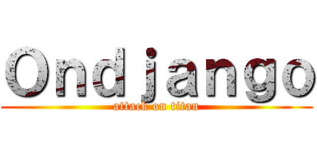 Ｏｎｄｊａｎｇｏ (attack on titan)