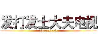 发打发士大夫电视 (ddsdsadasd)