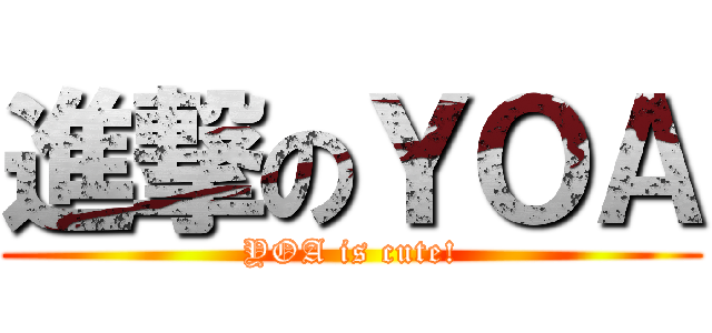 進撃のＹＯＡ (YOA is cute!)