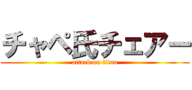 チャペ氏チェアー (attack on titan)