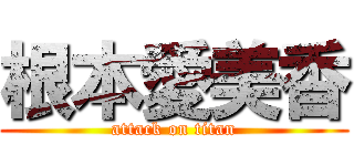 根本愛美香 (attack on titan)