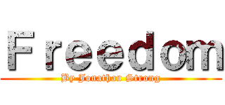 Ｆｒｅｅｄｏｍ (By Jonathan Strong)