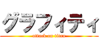 グラフィティ (attack on titan)