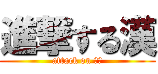 進撃する漢 (attack on ○○)