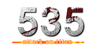 ５３５ (attack on titan)
