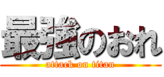 最強のおれ (attack on titan)