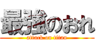 最強のおれ (attack on titan)