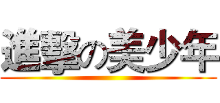 進擊の美少年 ()
