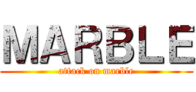 ＭＡＲＢＬＥ (attack on marble)