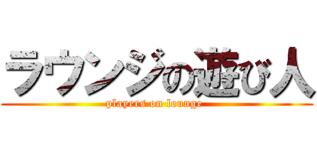 ラウンジの遊び人 (players on lounge )