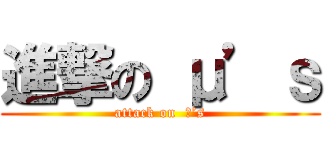 進撃の μ’ｓ (attack on  μ’s)