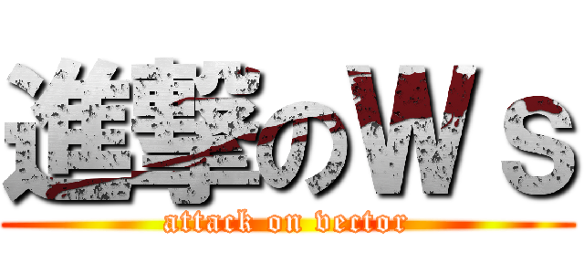 進撃のＷｓ (attack on vector)