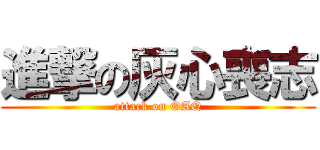 進撃の灰心喪志 (attack on OAQ)