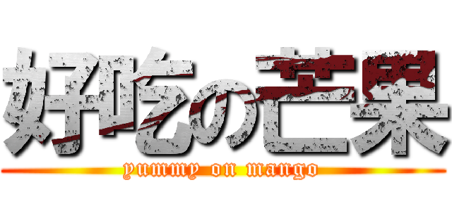 好吃の芒果 (yummy on mango)