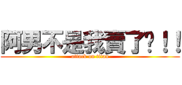 阿男不是我賣了你！！ (attack on titan)