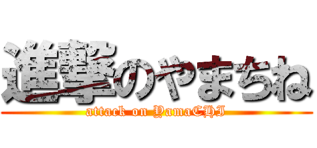 進撃のやまちね (attack on YamaCHI)