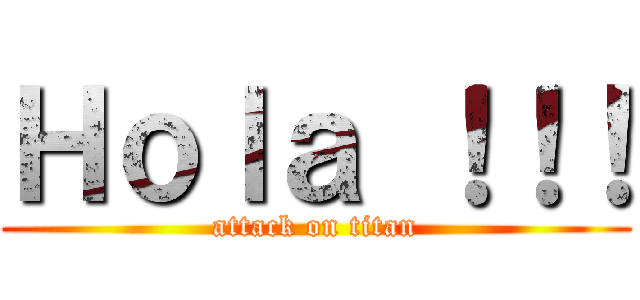 Ｈｏｌａ ！！！ (attack on titan)