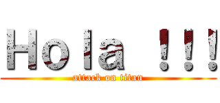 Ｈｏｌａ ！！！ (attack on titan)