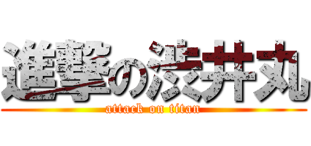 進撃の渋井丸 (attack on titan)