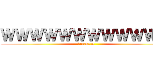 ＷＷＷＷＷＷＷＷＷＷＷＷ (kusowaro)