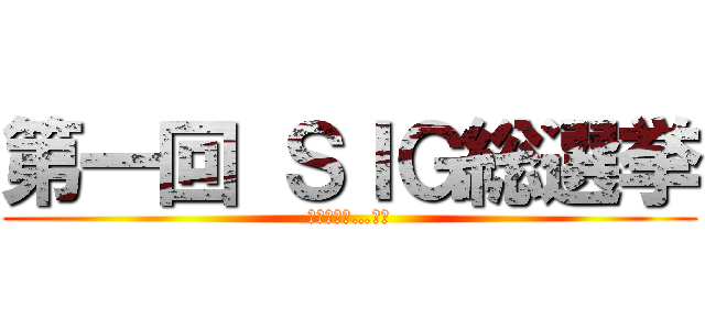 第一回 ＳＩＧ総選挙 (私に一票を…！！)