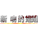 新  吻 的 姐姐 ( )