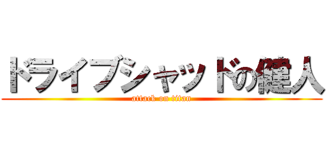 ドライブシャッドの健人 (attack on titan)